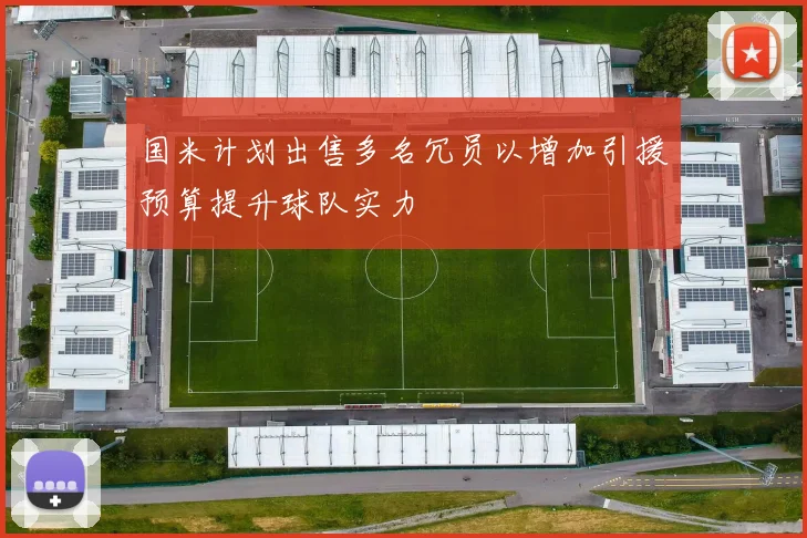 国米计划出售多名冗员以增加引援预算提升球队实力