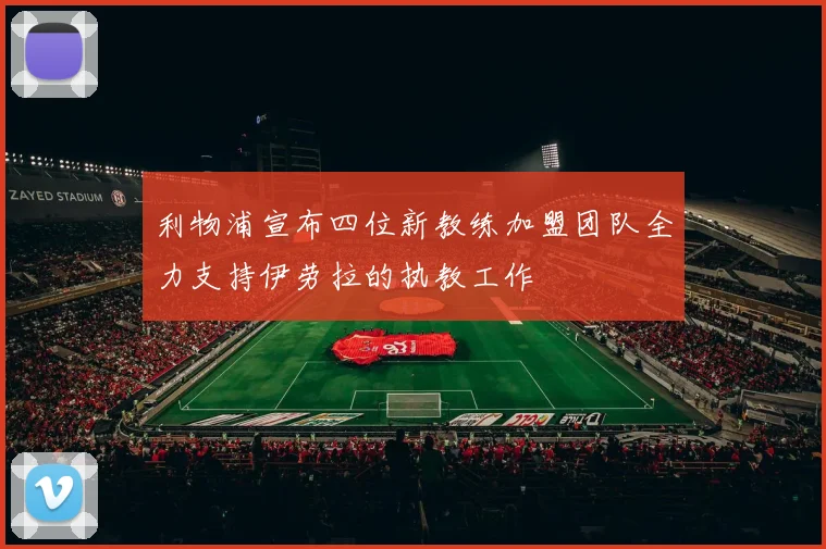 利物浦宣布四位新教练加盟团队全力支持伊劳拉的执教工作